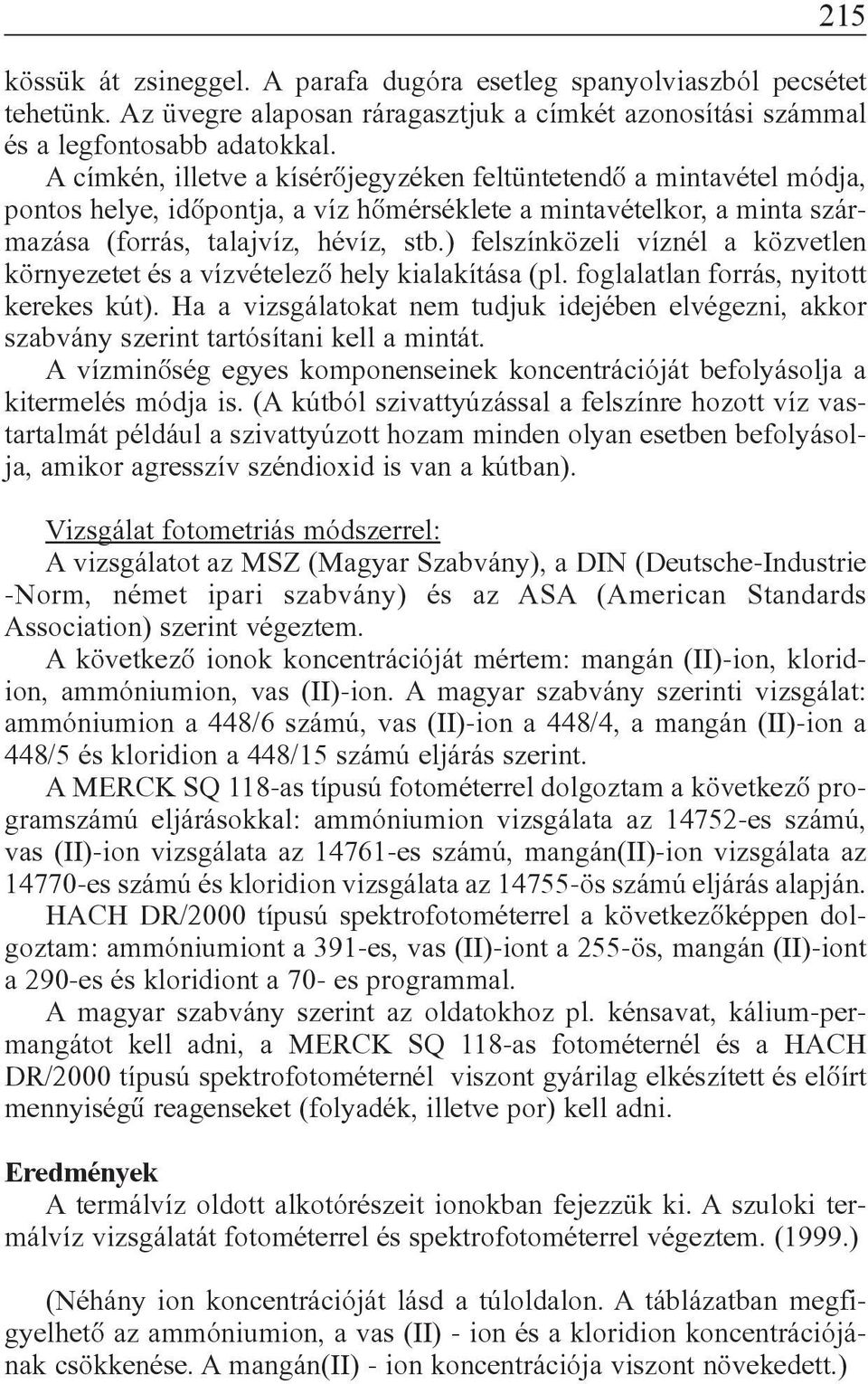 ) felszínközeli víznél a közvetlen környezetet és a vízvételezõ hely kialakítása (pl. foglalatlan forrás, nyitott kerekes kút).