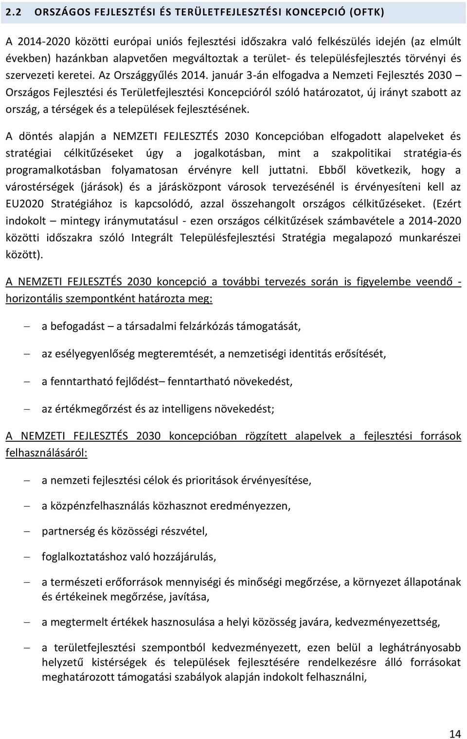 január 3-án elfogadva a Nemzeti Fejlesztés 2030 Országos Fejlesztési és Területfejlesztési Koncepcióról szóló határozatot, új irányt szabott az ország, a térségek és a települések fejlesztésének.