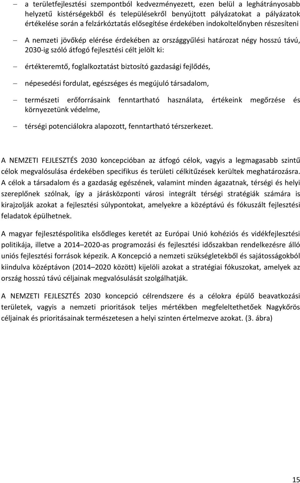 foglalkoztatást biztosító gazdasági fejlődés, népesedési fordulat, egészséges és megújuló társadalom, természeti erőforrásaink fenntartható használata, értékeink megőrzése és környezetünk védelme,