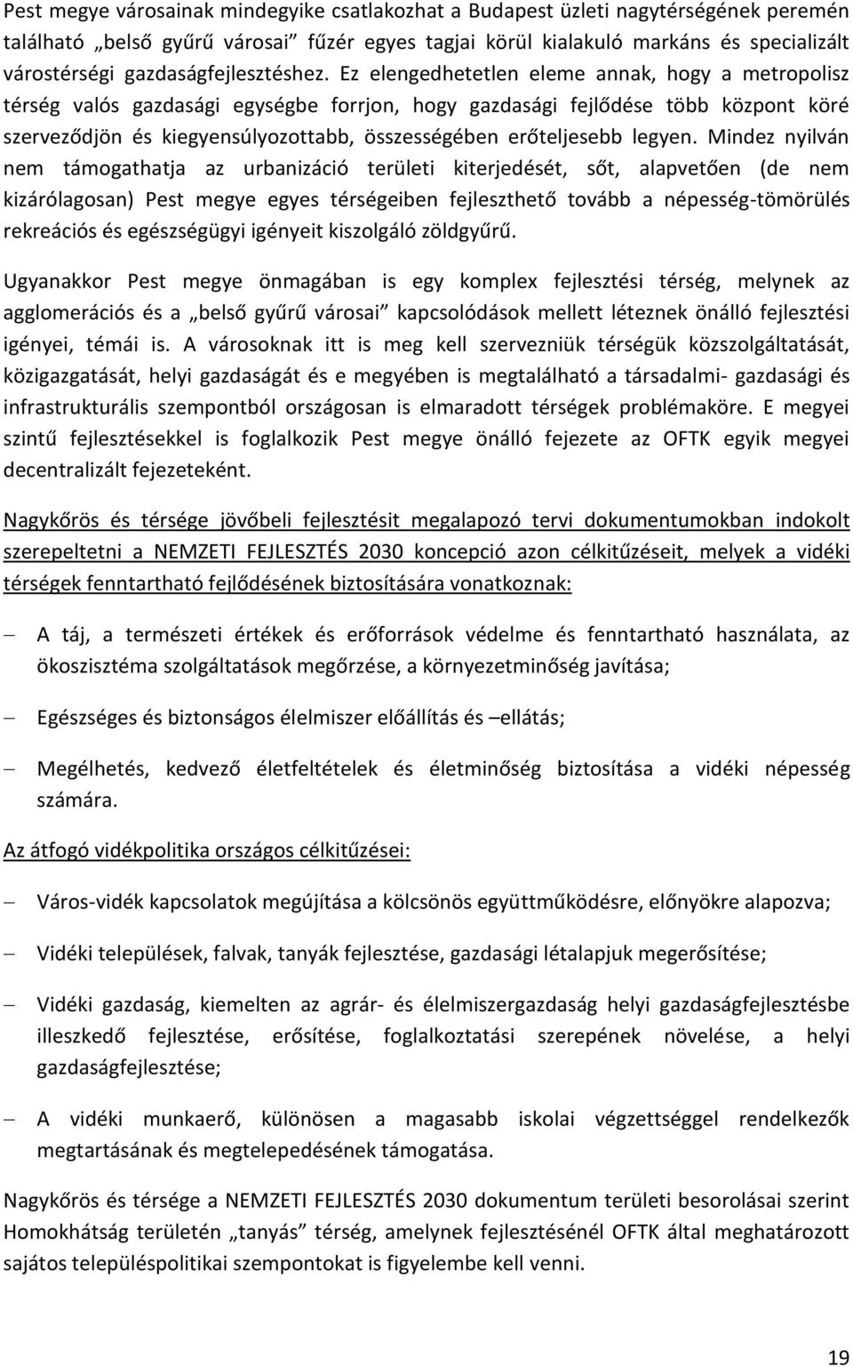 Ez elengedhetetlen eleme annak, hogy a metropolisz térség valós gazdasági egységbe forrjon, hogy gazdasági fejlődése több központ köré szerveződjön és kiegyensúlyozottabb, összességében erőteljesebb