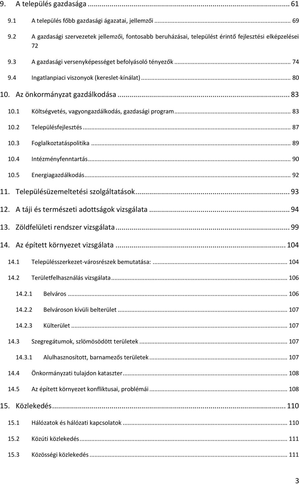 1 Költségvetés, vagyongazdálkodás, gazdasági program... 83 10.2 Településfejlesztés... 87 10.3 Foglalkoztatáspolitika... 89 10.4 Intézményfenntartás... 90 10.5 Energiagazdálkodás... 92 11.