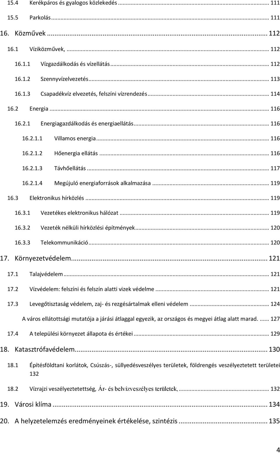 .. 119 16.3 Elektronikus hírközlés... 119 16.3.1 Vezetékes elektronikus hálózat... 119 16.3.2 Vezeték nélküli hírközlési építmények... 120 16.3.3 Telekommunikáció... 120 17. Környezetvédelem... 121 17.