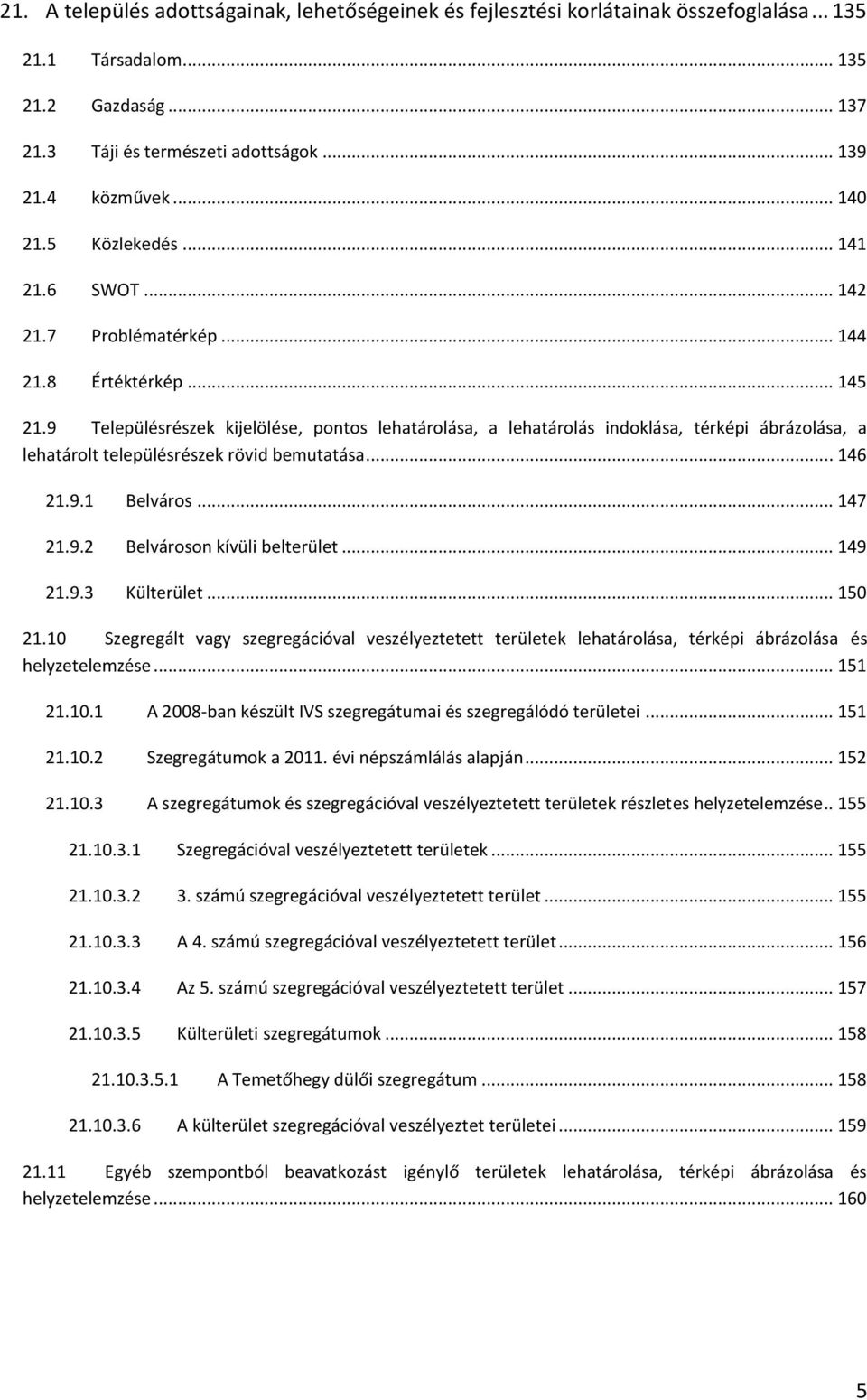 9 Településrészek kijelölése, pontos lehatárolása, a lehatárolás indoklása, térképi ábrázolása, a lehatárolt településrészek rövid bemutatása... 146 21.9.1 Belváros... 147 21.9.2 Belvároson kívüli belterület.