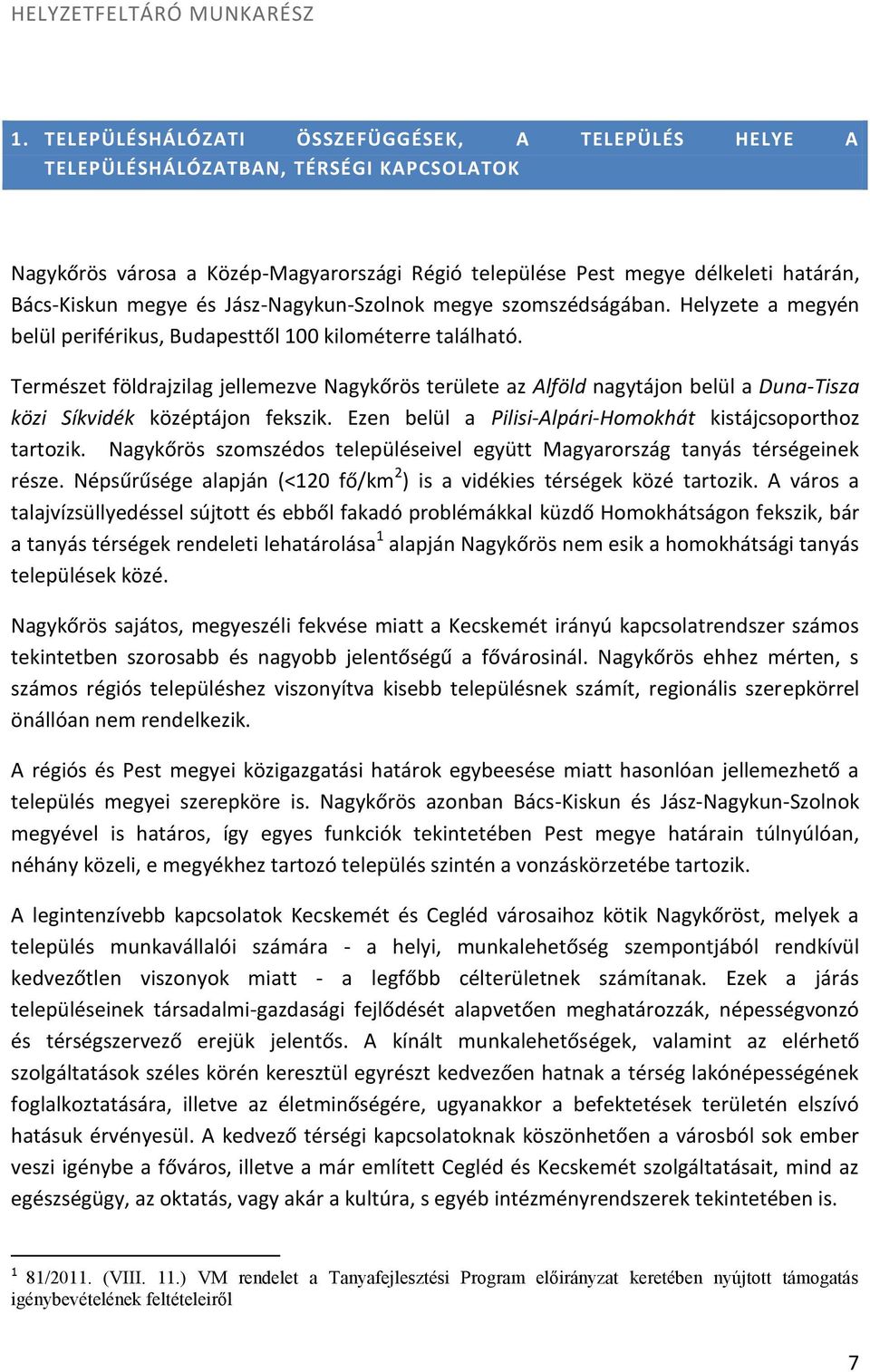 és Jász-Nagykun-Szolnok megye szomszédságában. Helyzete a megyén belül periférikus, Budapesttől 100 kilométerre található.