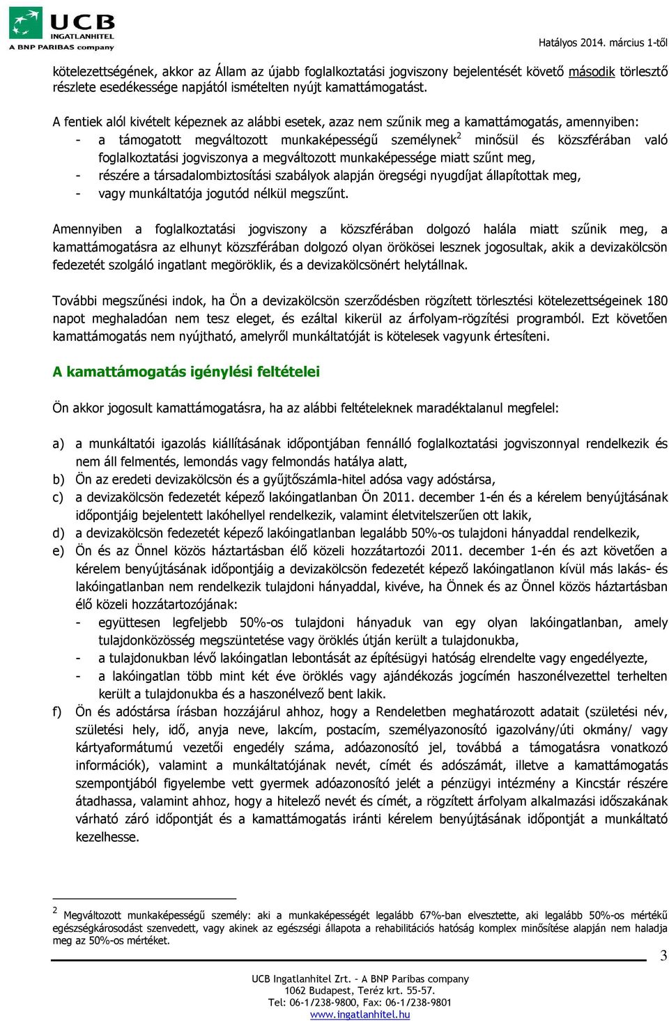 foglalkoztatási jogviszonya a megváltozott munkaképessége miatt szűnt meg, - részére a társadalombiztosítási szabályok alapján öregségi nyugdíjat állapítottak meg, - vagy munkáltatója jogutód nélkül