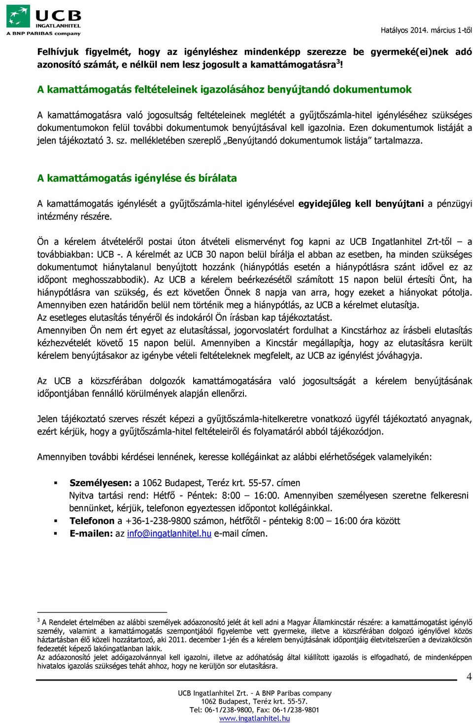 további dokumentumok benyújtásával kell igazolnia. Ezen dokumentumok listáját a jelen tájékoztató 3. sz. mellékletében szereplő Benyújtandó dokumentumok listája tartalmazza.