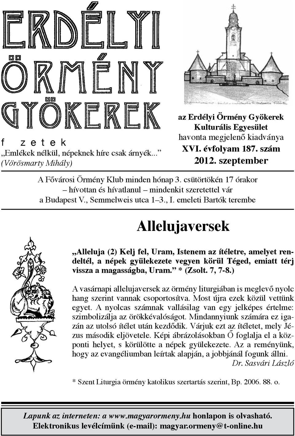 emeleti Bartók terembe Allelujaversek Alleluja (2) Kelj fel, Uram, Istenem az ítéletre, amelyet rendeltél, a népek gyülekezete vegyen körül Téged, emiatt térj vissza a magasságba, Uram. * (Zsolt.