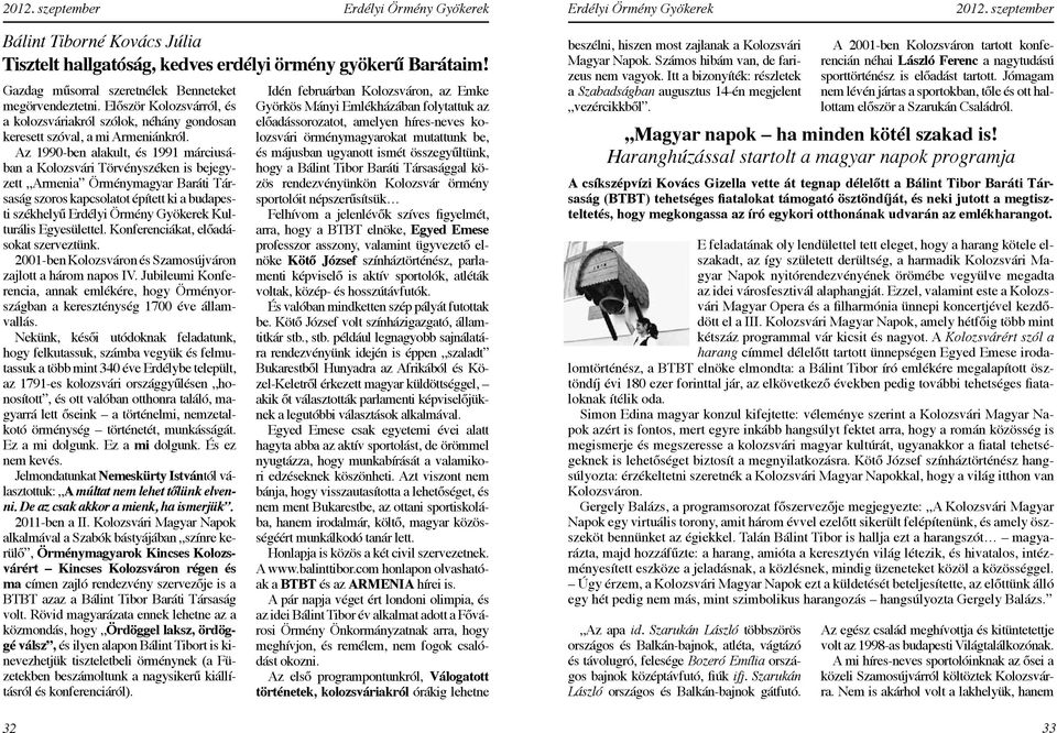 Az 1990-ben alakult, és 1991 márciusában a Kolozsvári Törvényszéken is bejegyzett Armenia Örménymagyar Baráti Társaság szoros kapcsolatot épített ki a budapesti székhelyű Kulturális Egyesülettel.