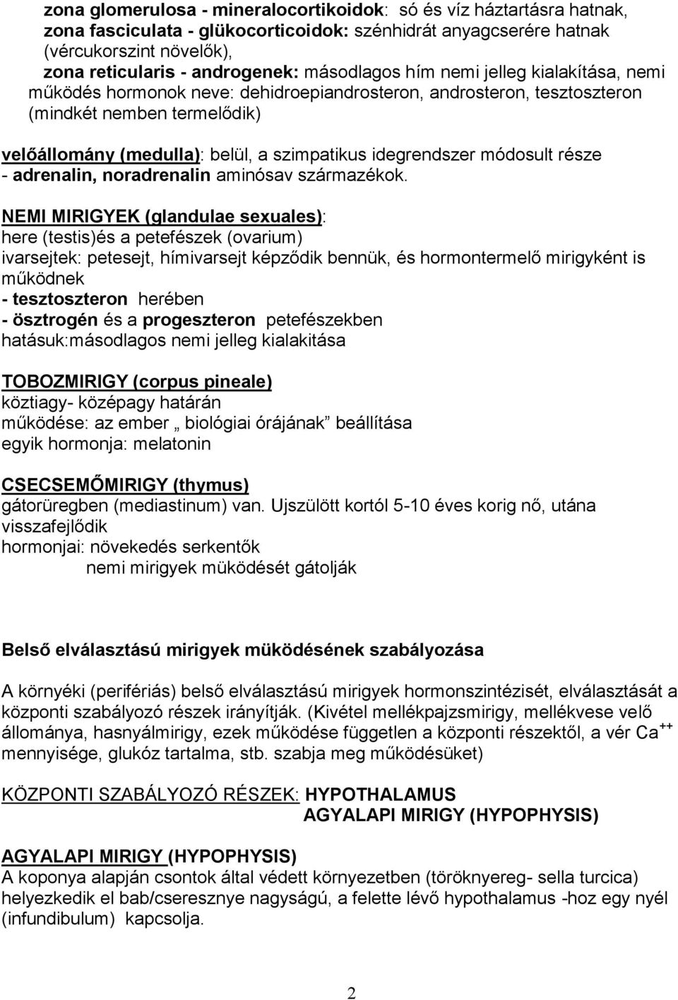 idegrendszer módosult része - adrenalin, noradrenalin aminósav származékok.