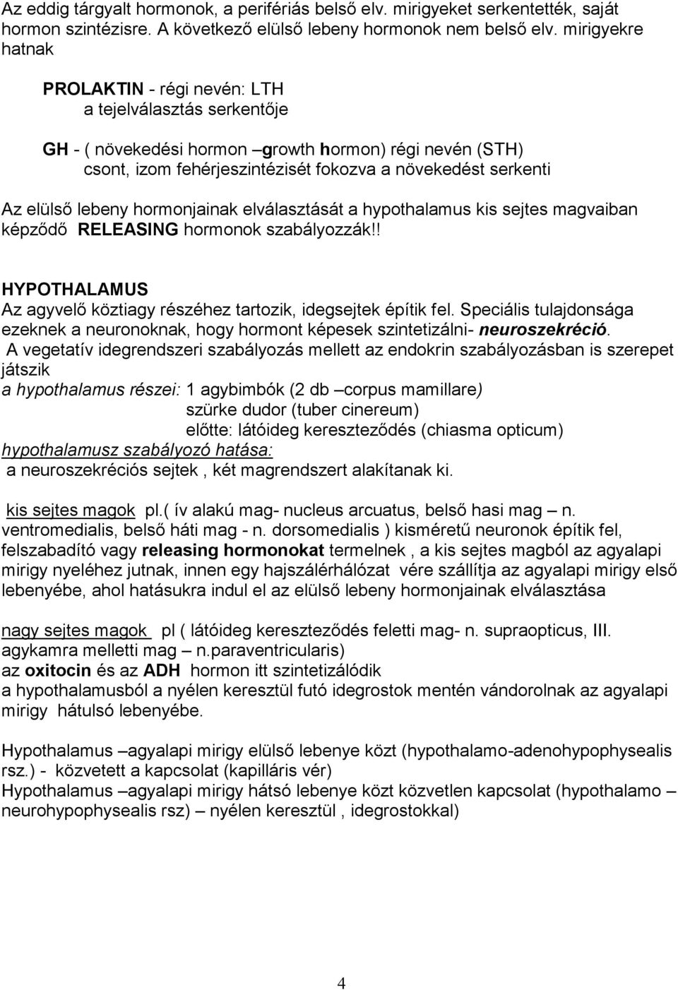 elülső lebeny hormonjainak elválasztását a hypothalamus kis sejtes magvaiban képződő RELEASING hormonok szabályozzák!! HYPOTHALAMUS Az agyvelő köztiagy részéhez tartozik, idegsejtek építik fel.