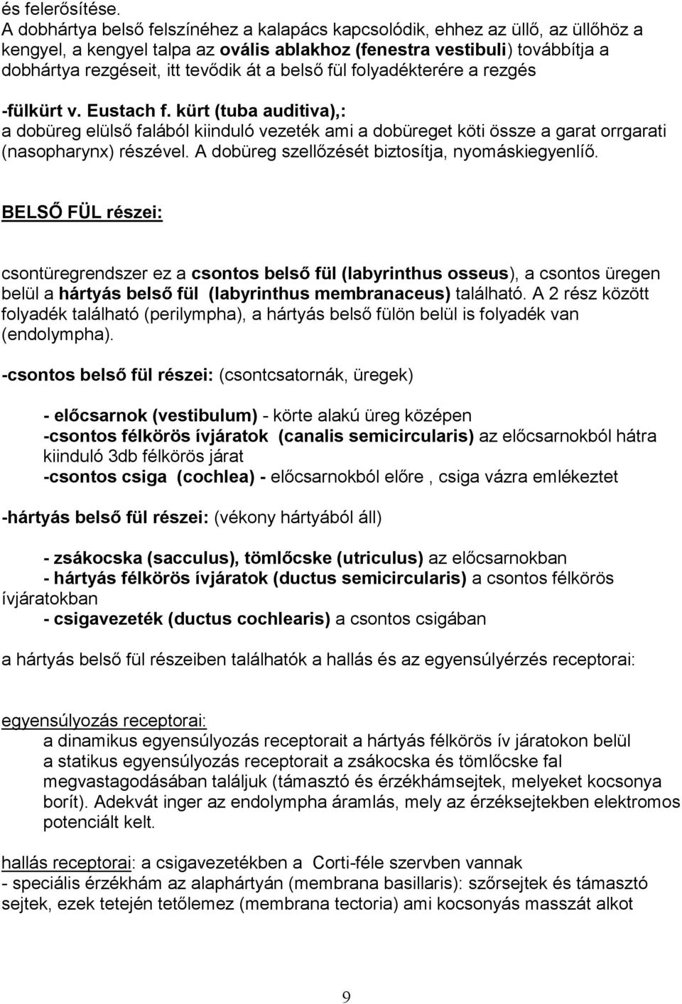 belső fül folyadékterére a rezgés -fülkürt v. Eustach f. kürt (tuba auditiva),: a dobüreg elülső falából kiinduló vezeték ami a dobüreget köti össze a garat orrgarati (nasopharynx) részével.