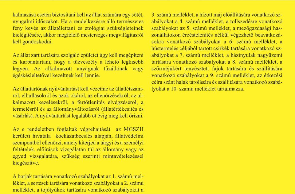 Az állat zárt tartására szolgáló épületet úgy kell megépíteni és karbantartani, hogy a tűzveszély a lehető legkisebb legyen.