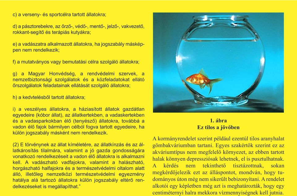 ellátó őrszolgálatok feladatainak ellátását szolgáló állatokra; h) a kedvtelésből tartott állatokra; i) a veszélyes állatokra, a háziasított állatok gazdátlan egyedeire (kóbor állat), az