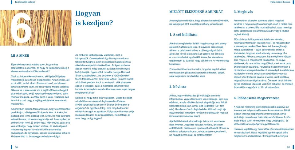 eladni vagy a klubba regisztráltatni). 6MI A SIKER Elgondolkozott már valaha azon, hogy mi az alapfeltétele a sikernek, és hogy mi különbözteti meg a sikeres embereket a többi embertől?