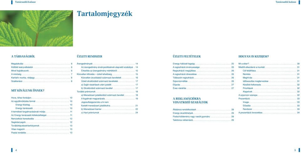 ..11 Az Energy tanácsadó kötelezettségei...11 Nemzetközi kereskedés... 12 Segédanyagok..................................... 12 Továbbképzések/tanfolyamok... 13 Vitae magazin... 13 Postai rendelés.