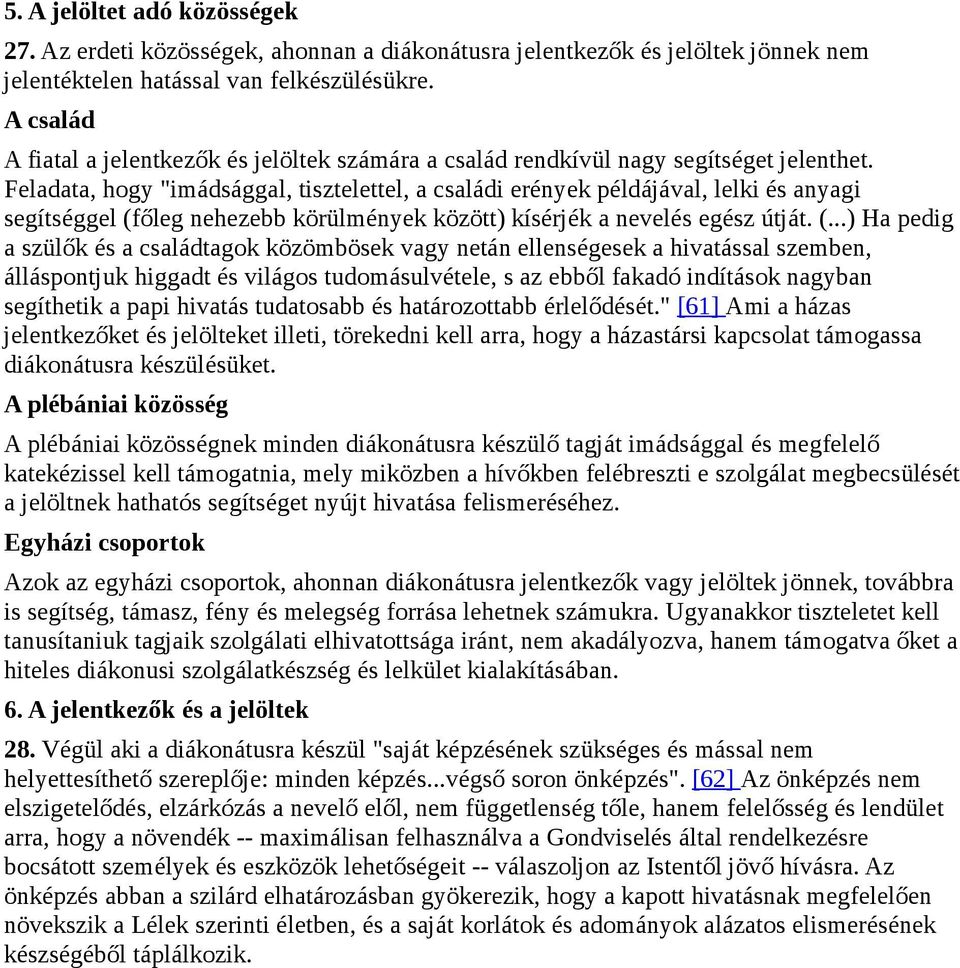 Feladata, hogy "imádsággal, tisztelettel, a családi erények példájával, lelki és anyagi segítséggel (f