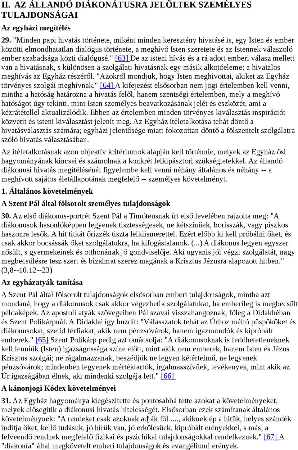 közti dialógusé." [63] De az isteni hívás és a rá adott emberi válasz mellett van a hivatásnak, s különösen a szolgálati hivatásnak egy másik alkotóeleme: a hivatalos meghívás az Egyház részéről.