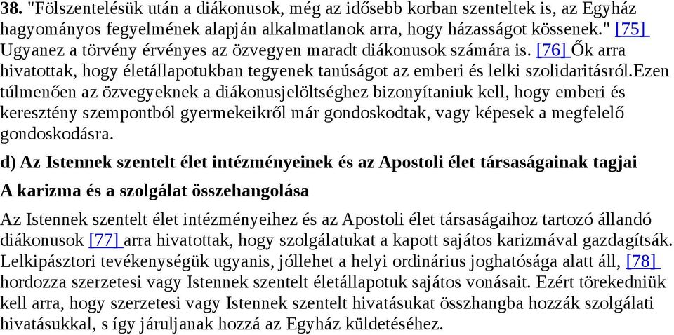 ezen túlmenően az özvegyeknek a diákonusjelöltséghez bizonyítaniuk kell, hogy emberi és keresztény szempontból gyermekeikről már gondoskodtak, vagy képesek a megfelelő gondoskodásra.