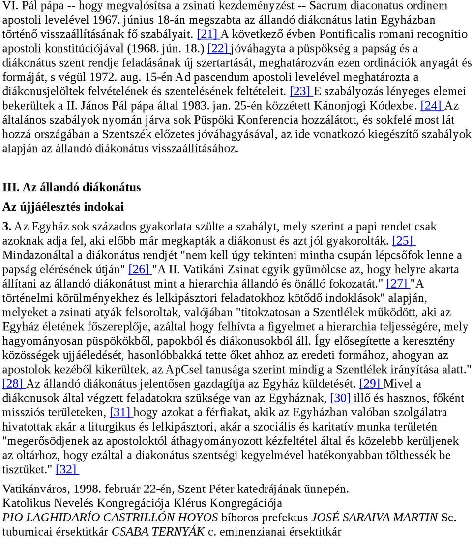 aug. 15-én Ad pascendum apostoli levelével meghatározta a diákonusjelöltek felvételének és szentelésének feltételeit. [23] E szabályozás lényeges elemei bekerültek a II. János Pál pápa által 1983.