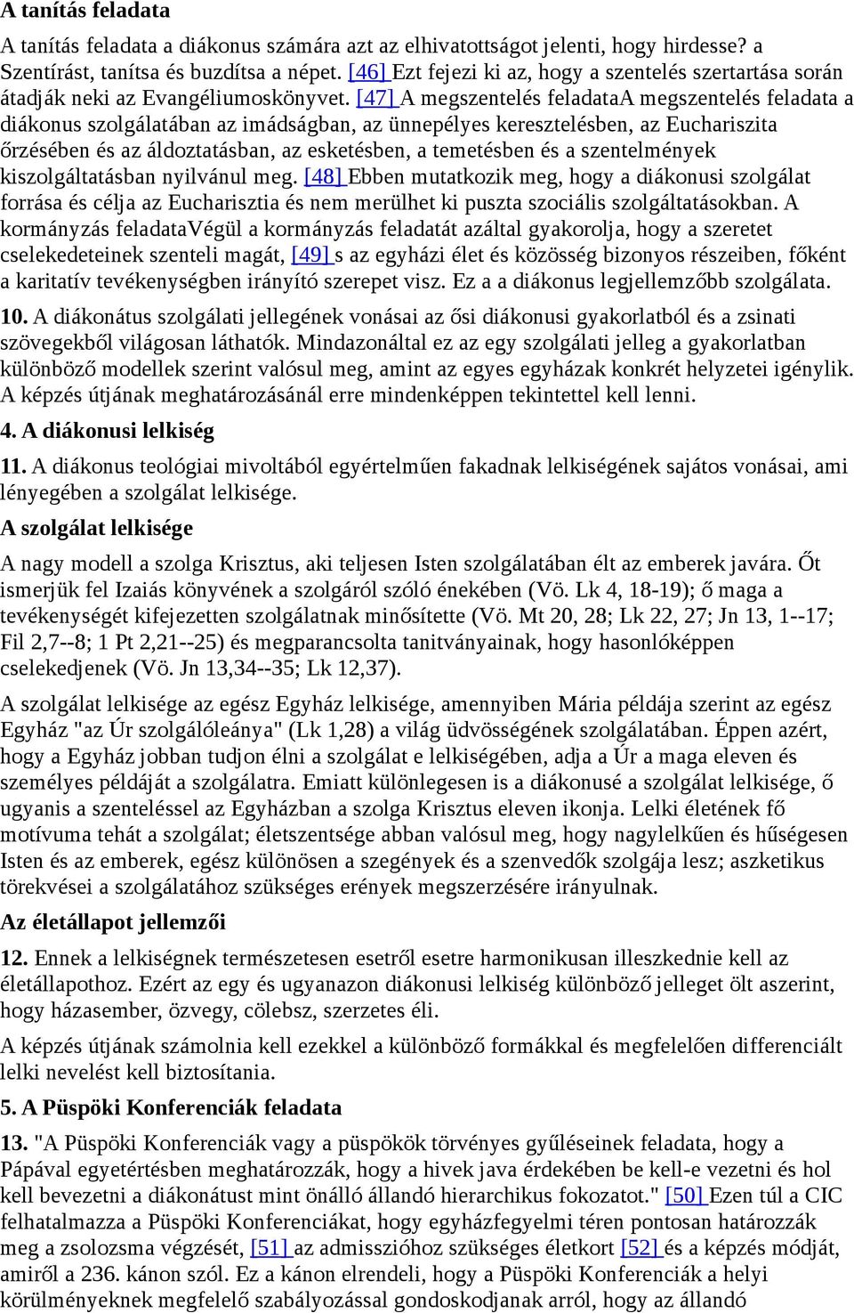 [47] A megszentelés feladataa megszentelés feladata a diákonus szolgálatában az imádságban, az ünnepélyes keresztelésben, az Euchariszita őrzésében és az áldoztatásban, az esketésben, a temetésben és