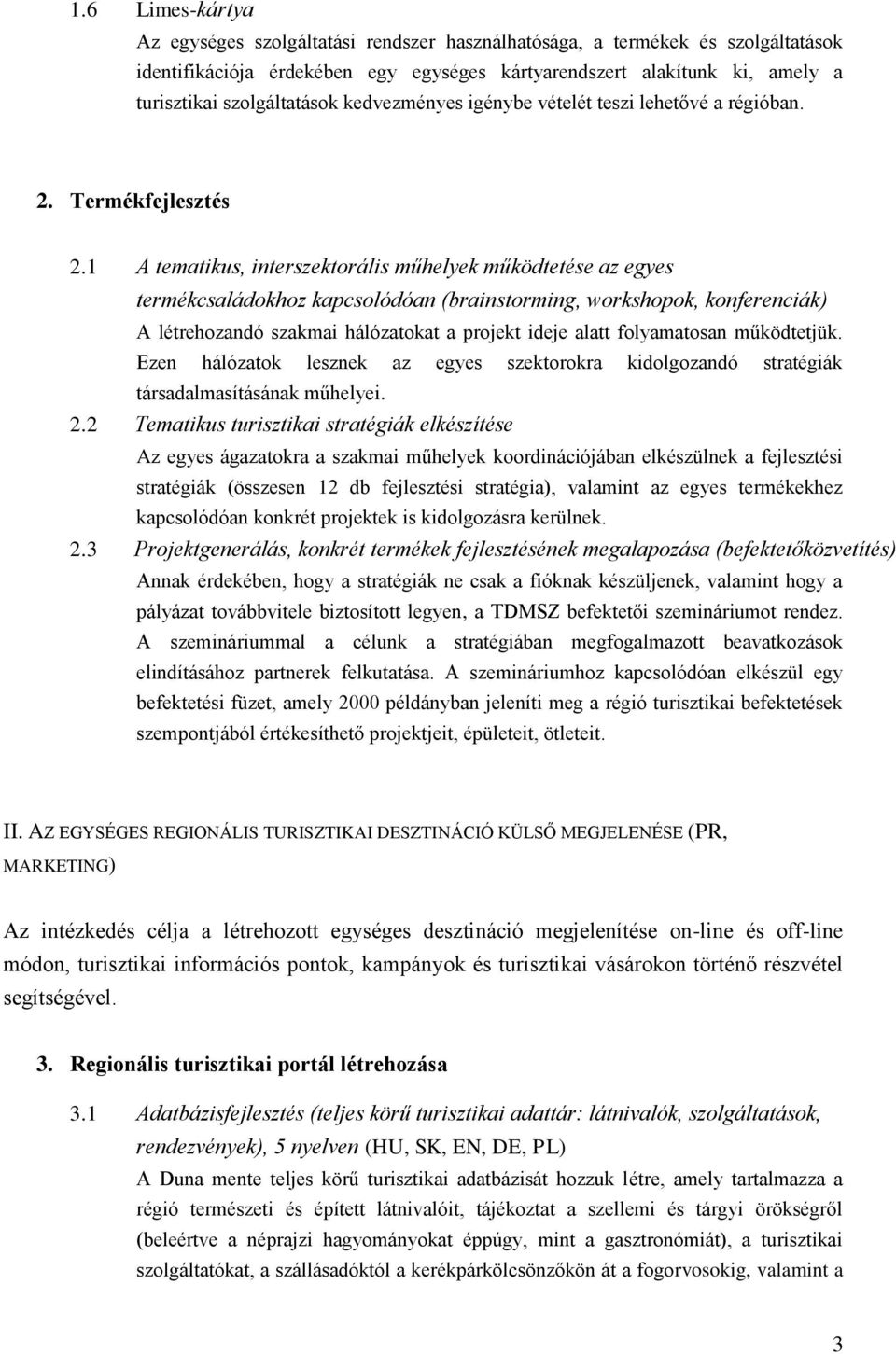 1 A tematikus, interszektorális műhelyek működtetése az egyes termékcsaládokhoz kapcsolódóan (brainstorming, workshopok, konferenciák) A létrehozandó szakmai hálózatokat a projekt ideje alatt