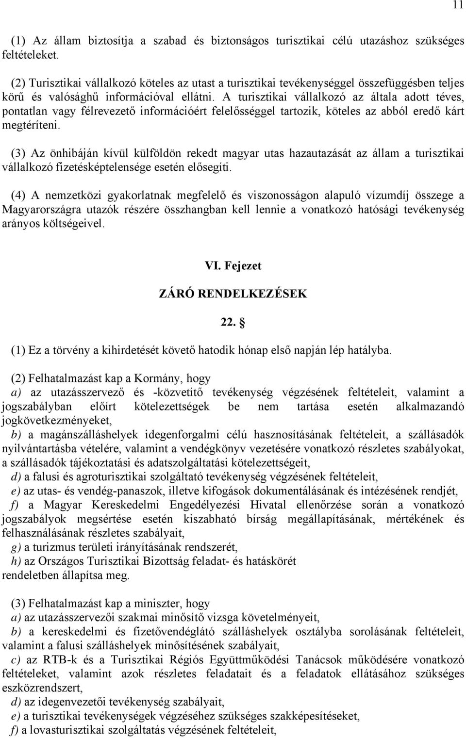 A turisztikai vállalkozó az általa adott téves, pontatlan vagy félrevezető információért felelősséggel tartozik, köteles az abból eredő kárt megtéríteni.