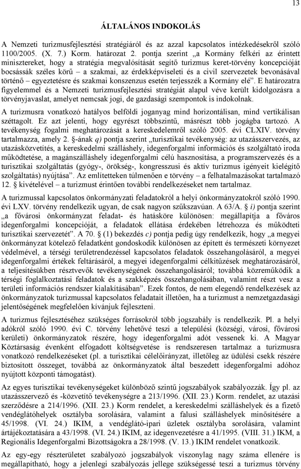 szervezetek bevonásával történő egyeztetésre és szakmai konszenzus esetén terjesszék a Kormány elé.