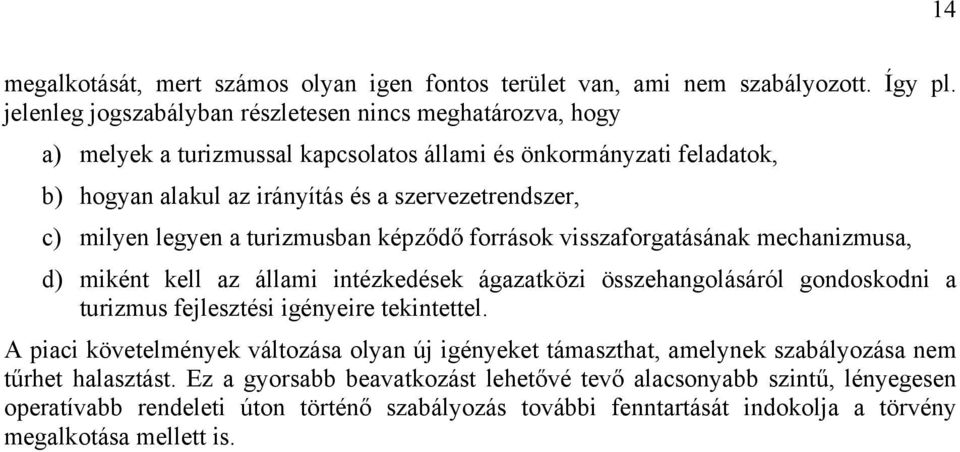 milyen legyen a turizmusban képződő források visszaforgatásának mechanizmusa, d) miként kell az állami intézkedések ágazatközi összehangolásáról gondoskodni a turizmus fejlesztési igényeire