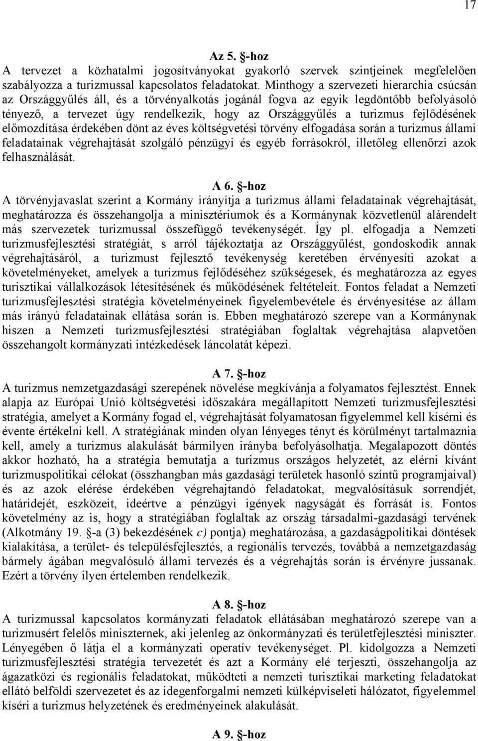 fejlődésének előmozdítása érdekében dönt az éves költségvetési törvény elfogadása során a turizmus állami feladatainak végrehajtását szolgáló pénzügyi és egyéb forrásokról, illetőleg ellenőrzi azok