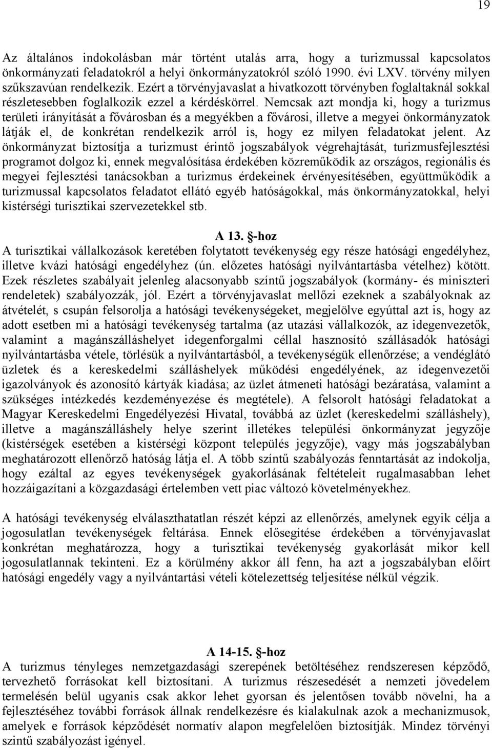 Nemcsak azt mondja ki, hogy a turizmus területi irányítását a fővárosban és a megyékben a fővárosi, illetve a megyei önkormányzatok látják el, de konkrétan rendelkezik arról is, hogy ez milyen