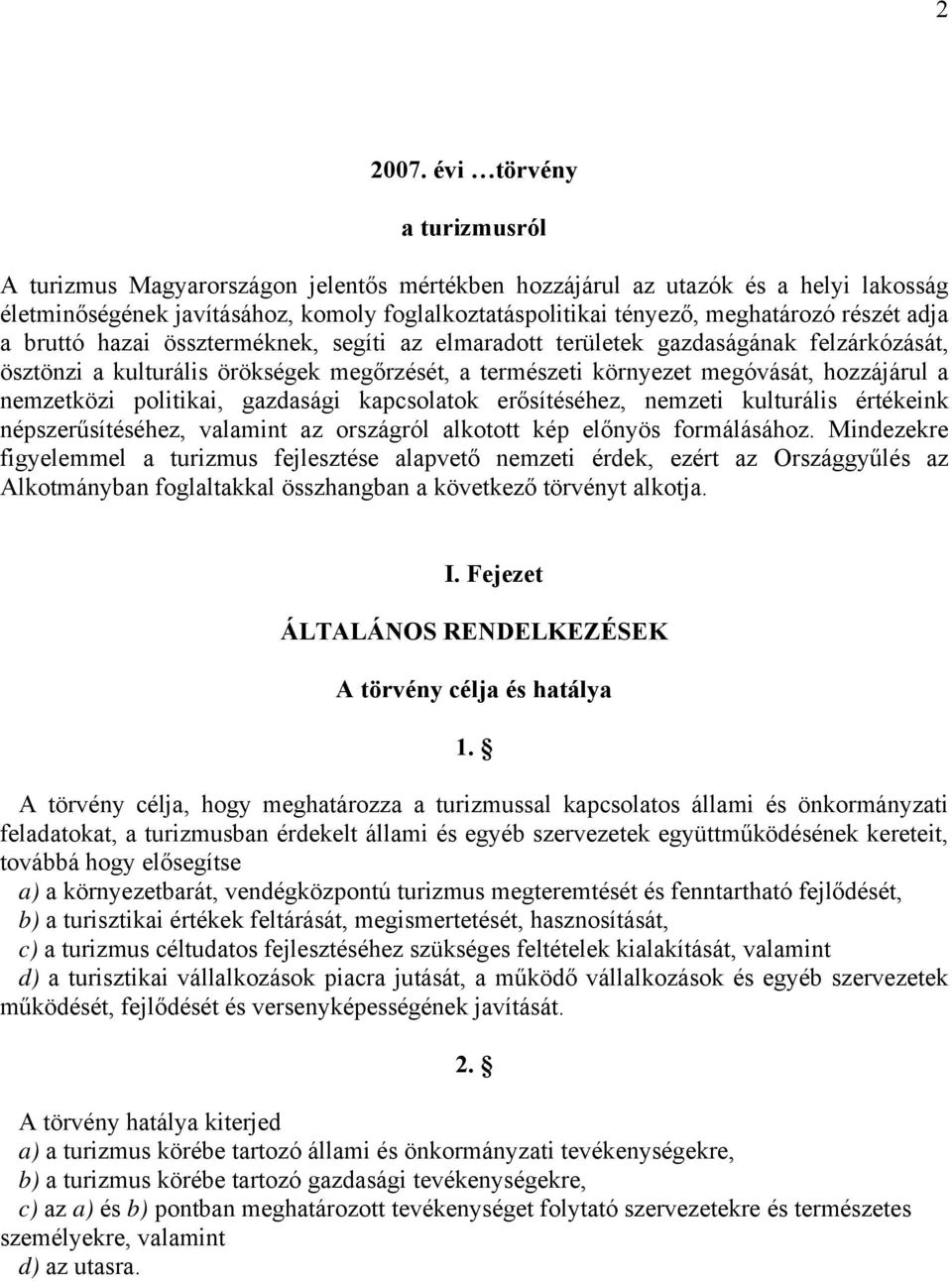 adja a bruttó hazai összterméknek, segíti az elmaradott területek gazdaságának felzárkózását, ösztönzi a kulturális örökségek megőrzését, a természeti környezet megóvását, hozzájárul a nemzetközi