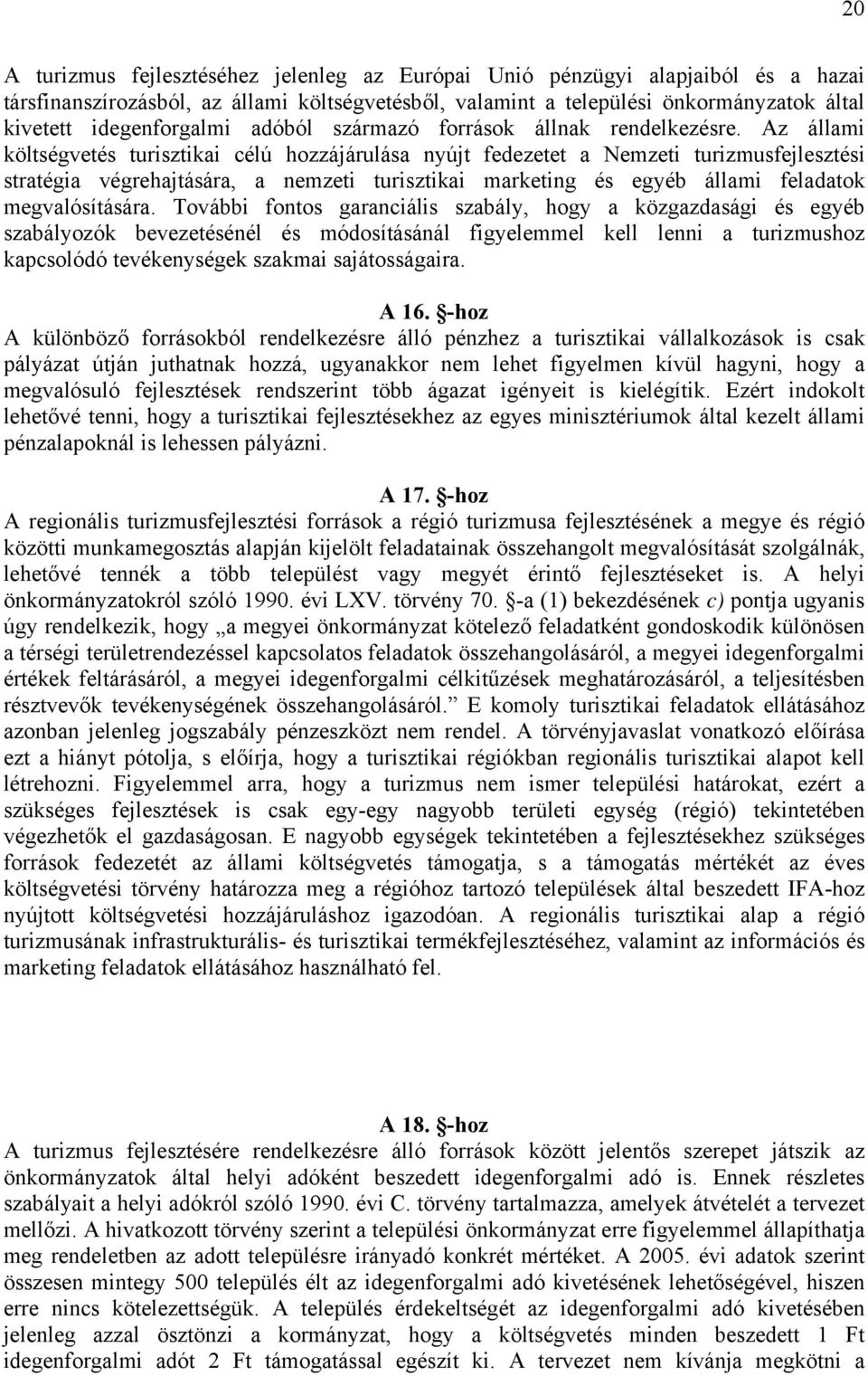 Az állami költségvetés turisztikai célú hozzájárulása nyújt fedezetet a Nemzeti turizmusfejlesztési stratégia végrehajtására, a nemzeti turisztikai marketing és egyéb állami feladatok megvalósítására.