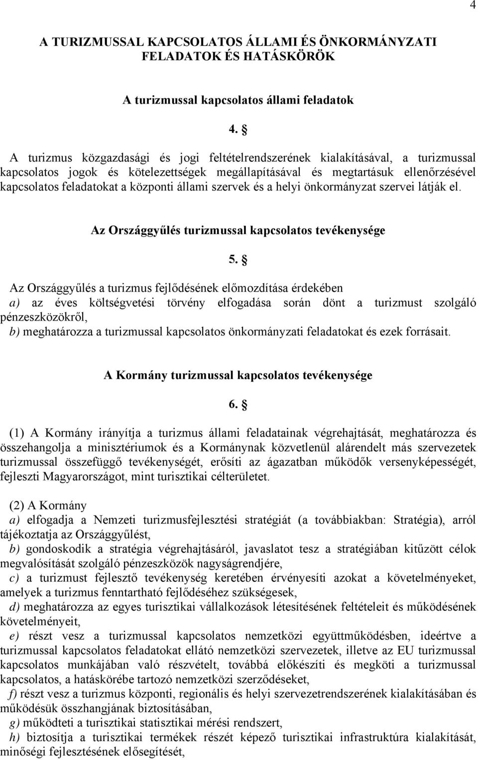 központi állami szervek és a helyi önkormányzat szervei látják el. Az Országgyűlés turizmussal kapcsolatos tevékenysége 5.