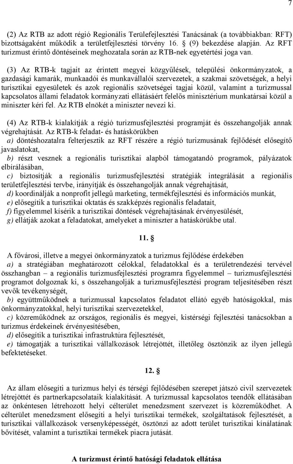 (3) Az RTB-k tagjait az érintett megyei közgyűlések, települési önkormányzatok, a gazdasági kamarák, munkaadói és munkavállalói szervezetek, a szakmai szövetségek, a helyi turisztikai egyesületek és