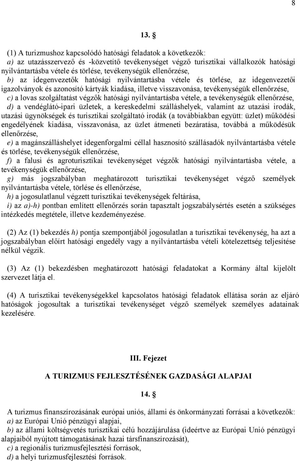 c) a lovas szolgáltatást végzők hatósági nyilvántartásba vétele, a tevékenységük ellenőrzése, d) a vendéglátó-ipari üzletek, a kereskedelmi szálláshelyek, valamint az utazási irodák, utazási