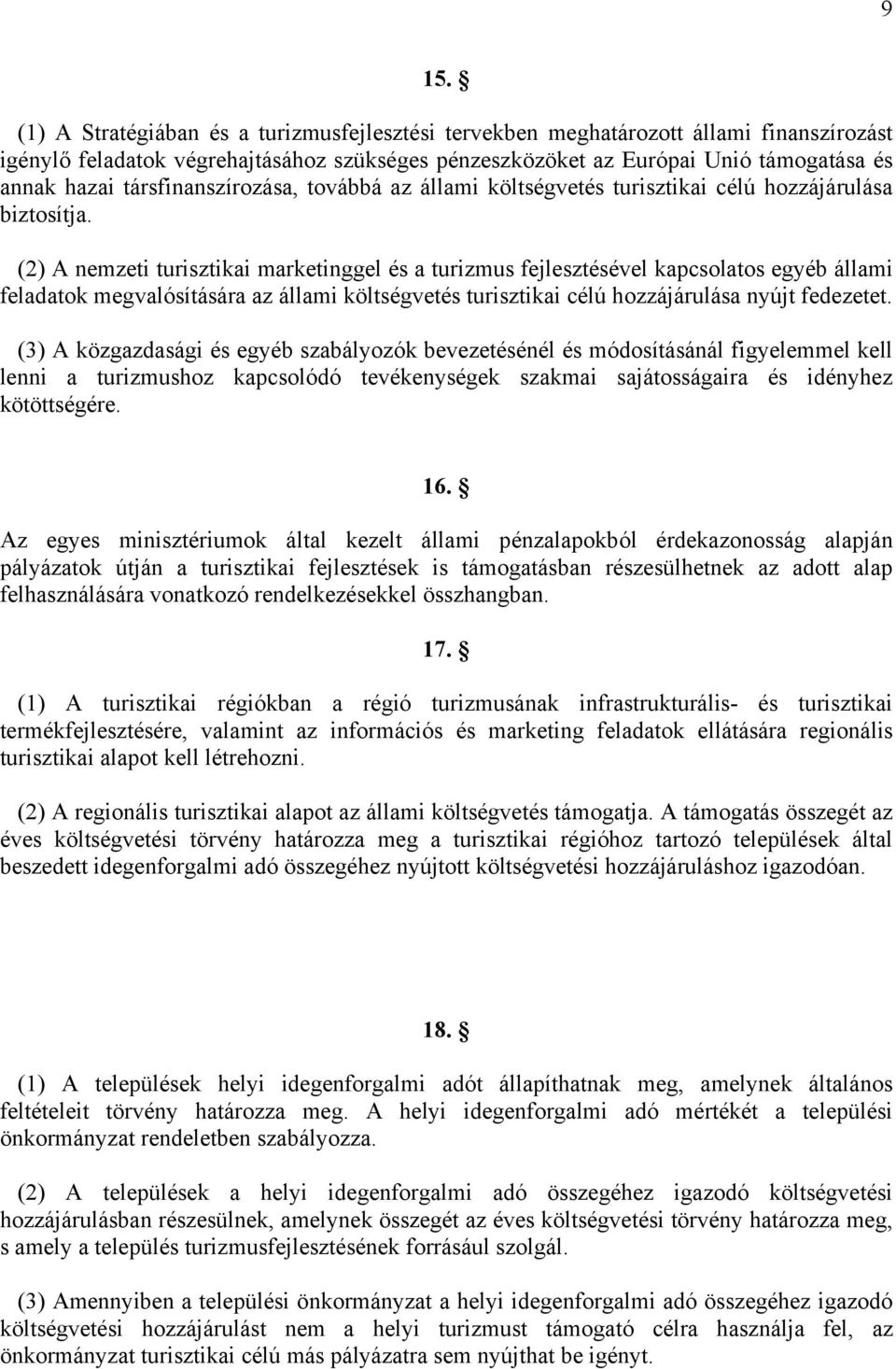 (2) A nemzeti turisztikai marketinggel és a turizmus fejlesztésével kapcsolatos egyéb állami feladatok megvalósítására az állami költségvetés turisztikai célú hozzájárulása nyújt fedezetet.