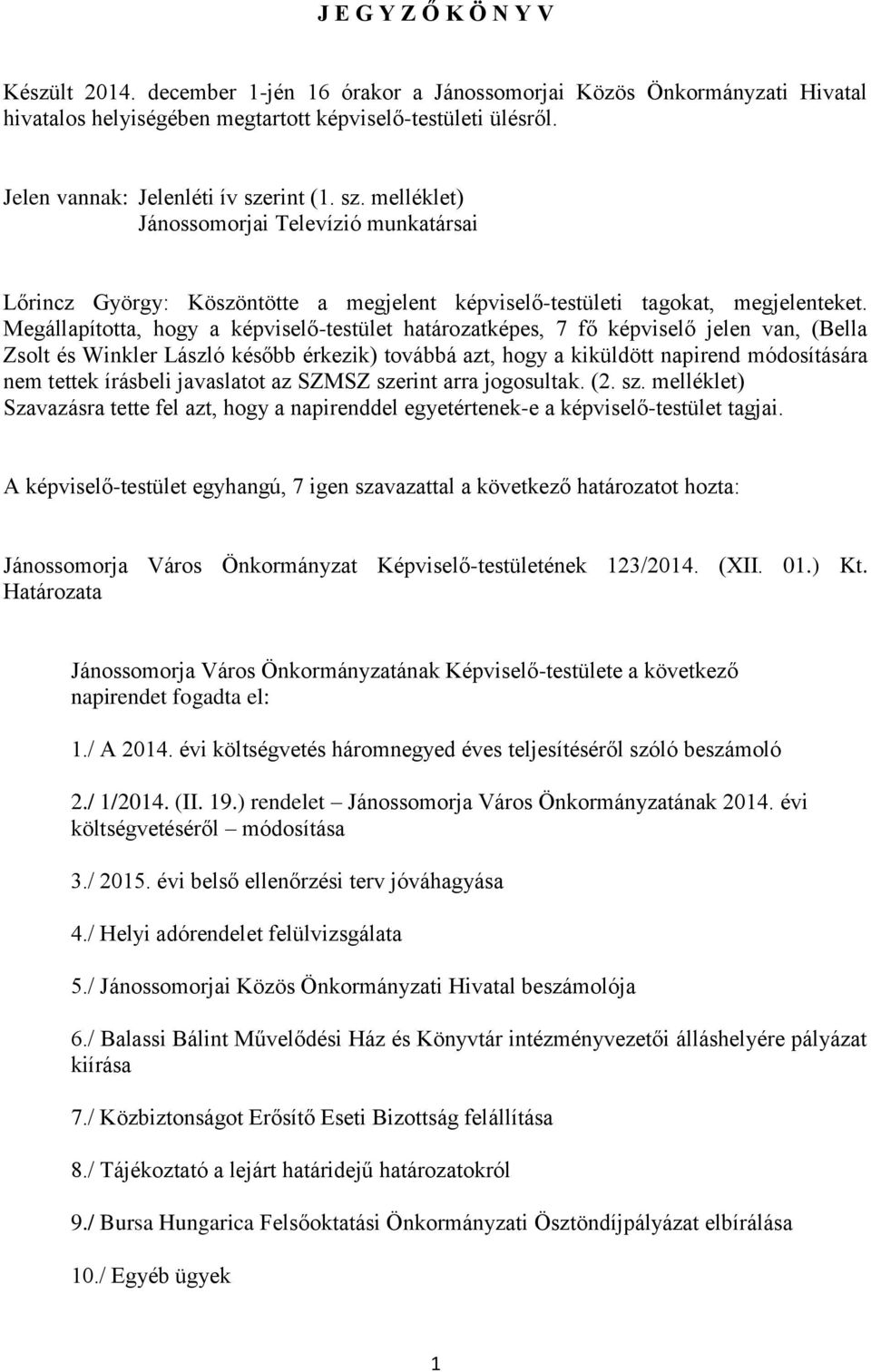 Megállapította, hogy a képviselő-testület határozatképes, 7 fő képviselő jelen van, (Bella Zsolt és Winkler László később érkezik) továbbá azt, hogy a kiküldött napirend módosítására nem tettek