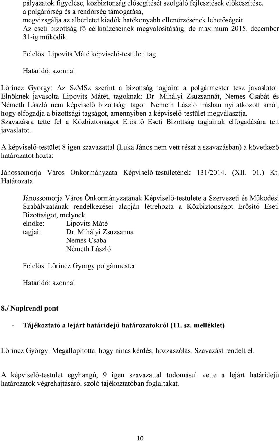 Felelős: Lipovits Máté képviselő-testületi tag Lőrincz György: Az SzMSz szerint a bizottság tagjaira a polgármester tesz javaslatot. Elnöknek javasolta Lipovits Mátét, tagoknak: Dr.