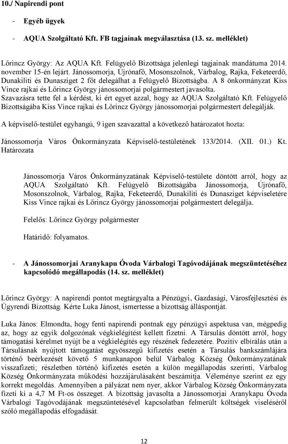 A 8 önkormányzat Kiss Vince rajkai és Lőrincz György jánossomorjai polgármestert javasolta. Szavazásra tette fel a kérdést, ki ért egyet azzal, hogy az AQUA Szolgáltató Kft.