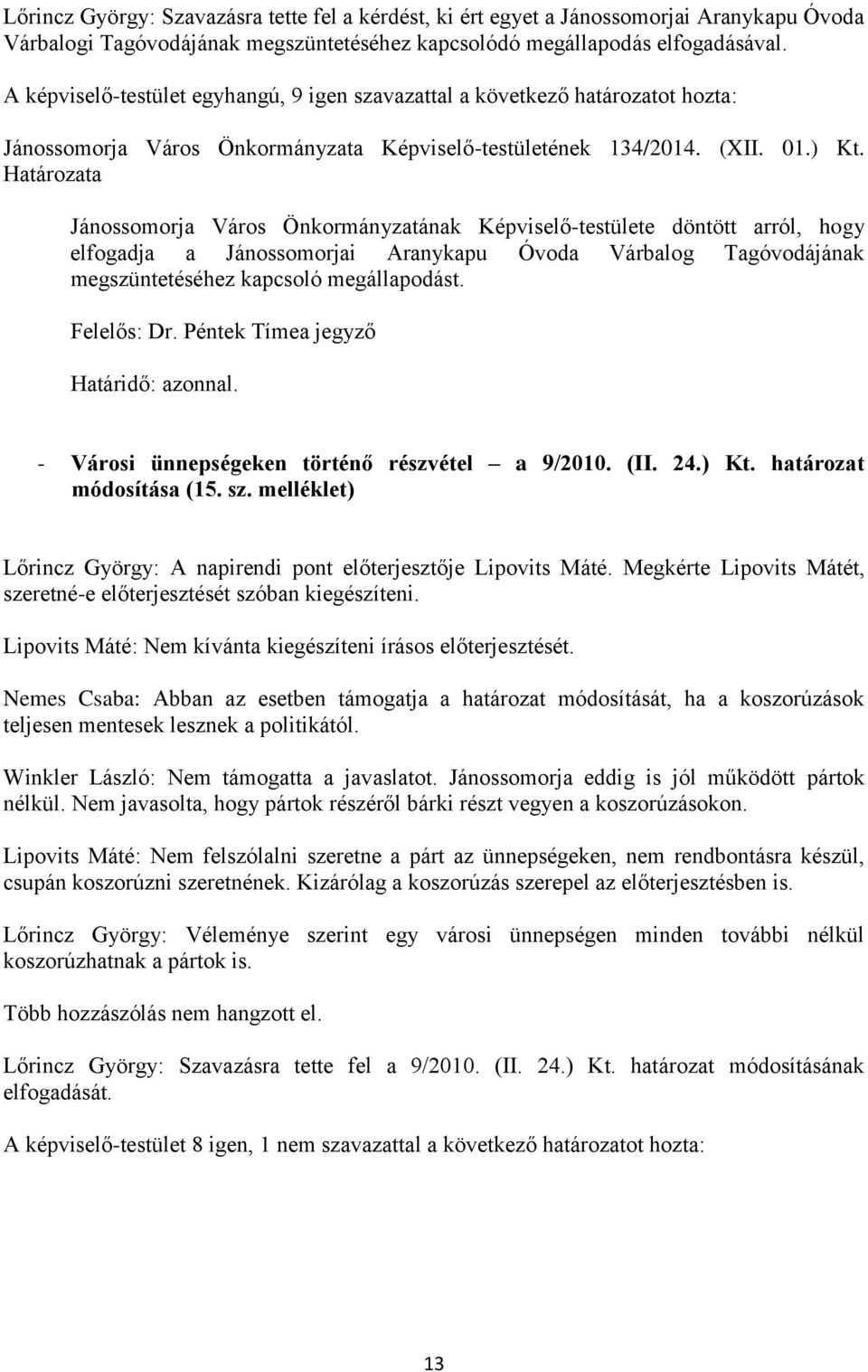 Jánossomorja Város Önkormányzatának Képviselő-testülete döntött arról, hogy elfogadja a Jánossomorjai Aranykapu Óvoda Várbalog Tagóvodájának megszüntetéséhez kapcsoló megállapodást. Felelős: Dr.