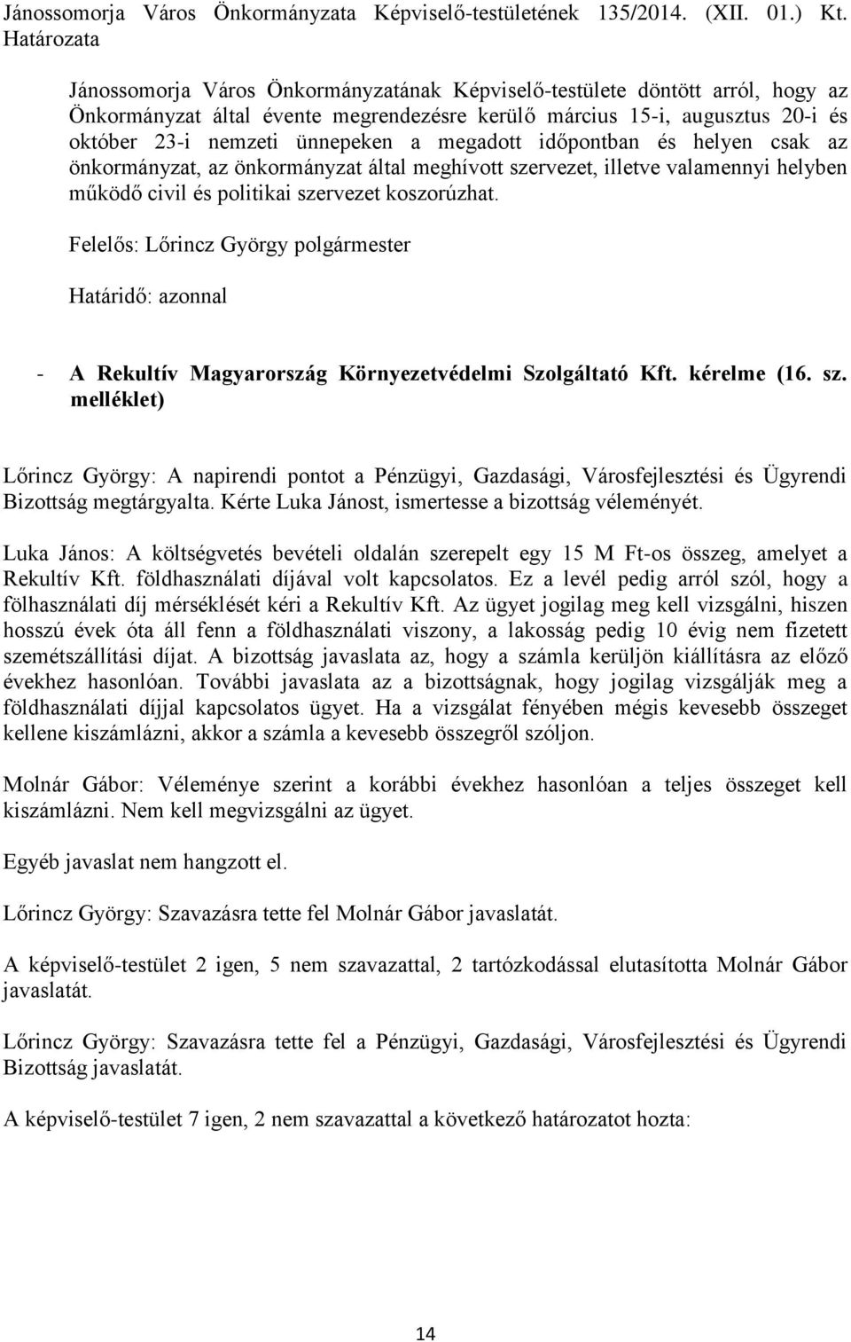 időpontban és helyen csak az önkormányzat, az önkormányzat által meghívott szervezet, illetve valamennyi helyben működő civil és politikai szervezet koszorúzhat.