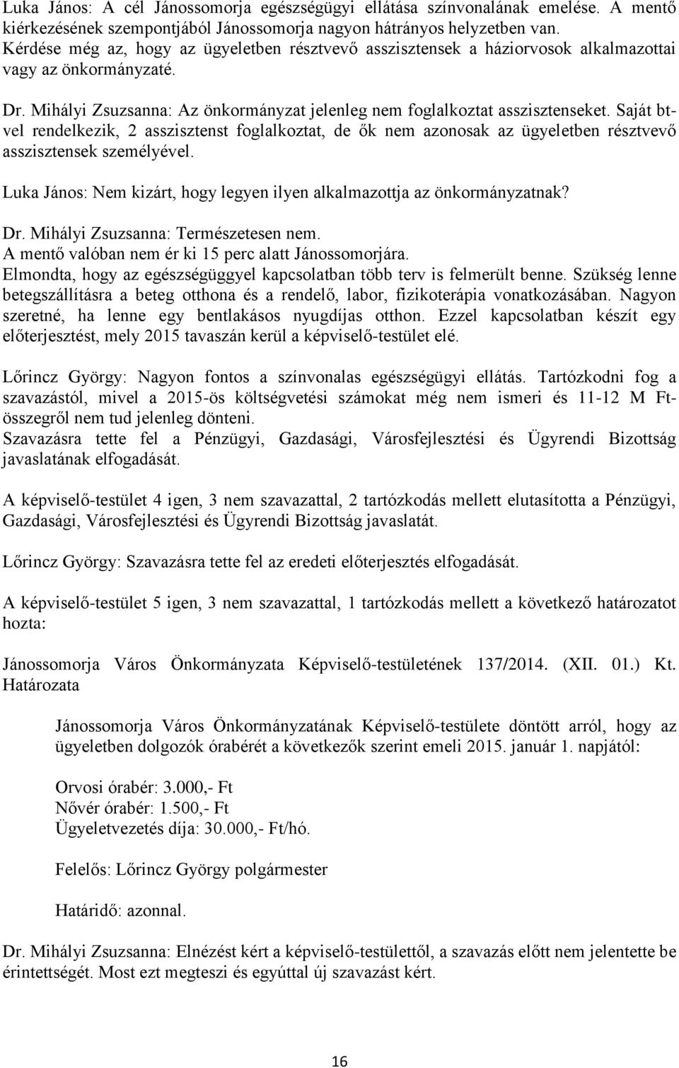 Saját btvel rendelkezik, 2 asszisztenst foglalkoztat, de ők nem azonosak az ügyeletben résztvevő asszisztensek személyével. Luka János: Nem kizárt, hogy legyen ilyen alkalmazottja az önkormányzatnak?