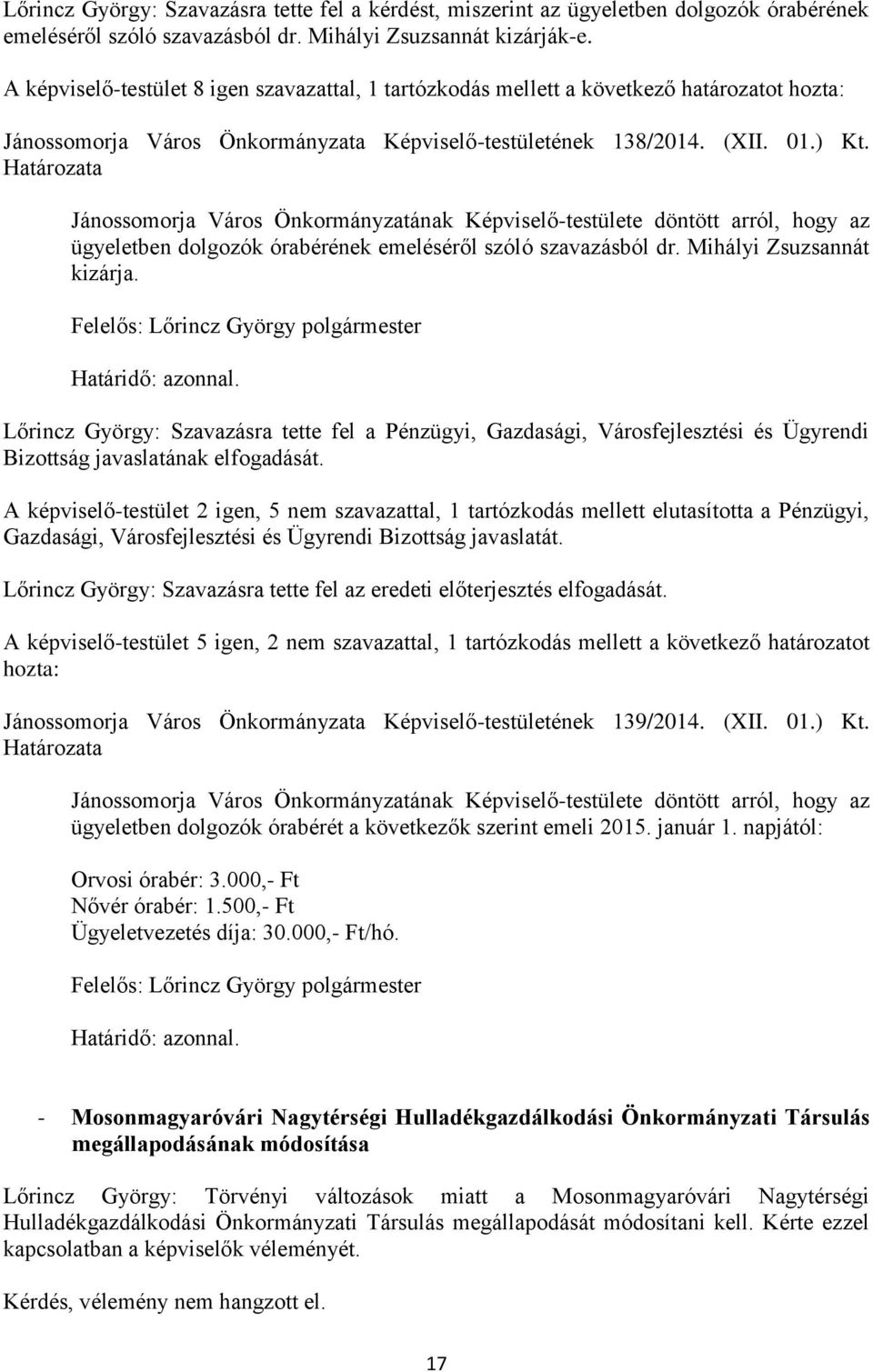 Jánossomorja Város Önkormányzatának Képviselő-testülete döntött arról, hogy az ügyeletben dolgozók órabérének emeléséről szóló szavazásból dr. Mihályi Zsuzsannát kizárja.