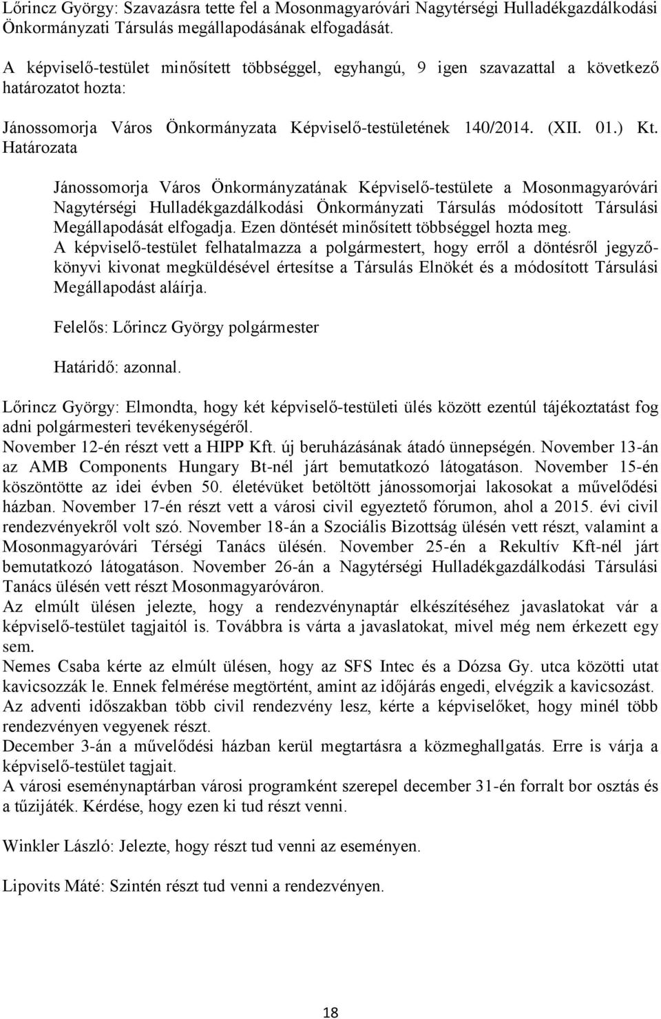 Jánossomorja Város Önkormányzatának Képviselő-testülete a Mosonmagyaróvári Nagytérségi Hulladékgazdálkodási Önkormányzati Társulás módosított Társulási Megállapodását elfogadja.