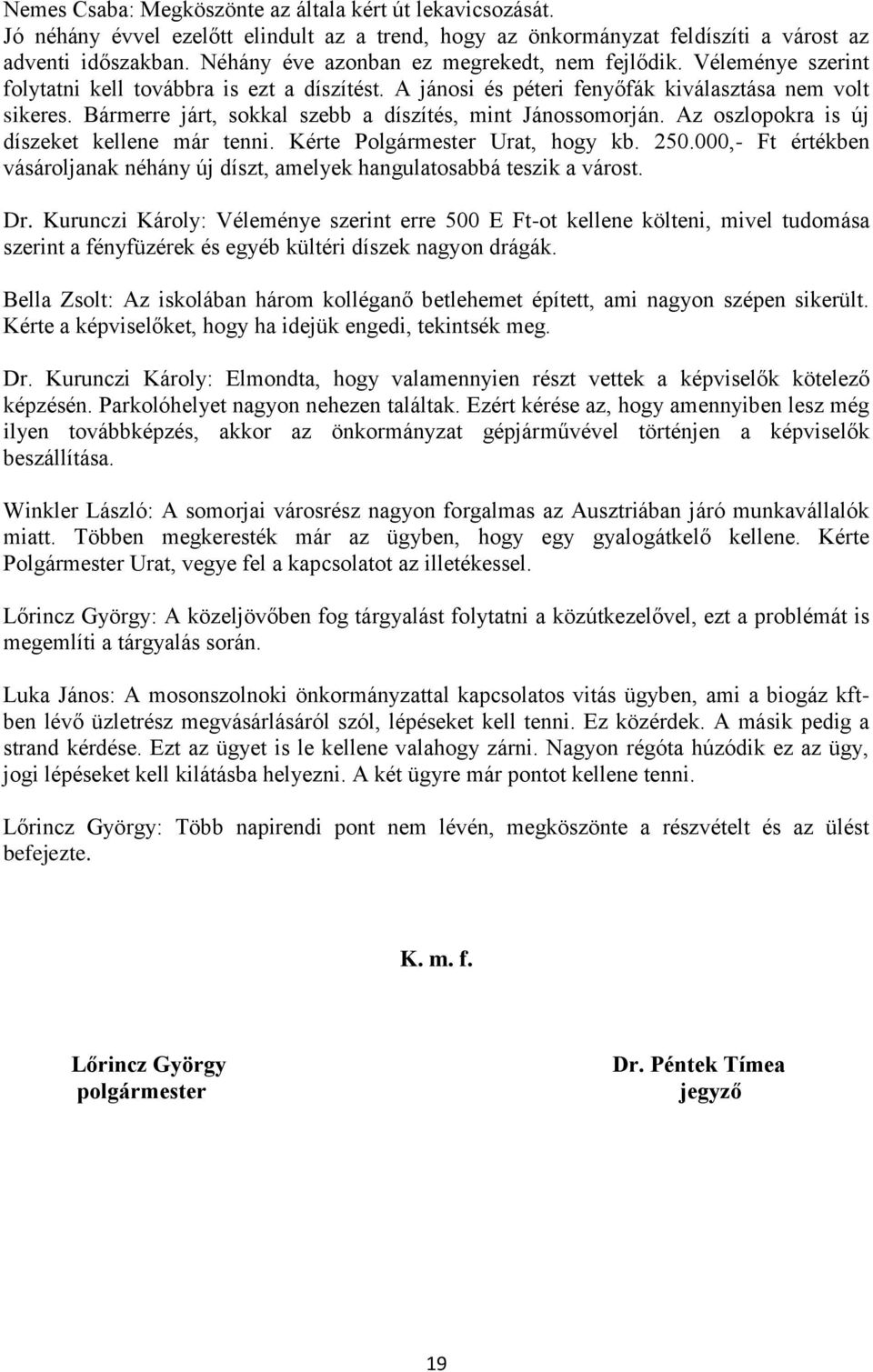 Bármerre járt, sokkal szebb a díszítés, mint Jánossomorján. Az oszlopokra is új díszeket kellene már tenni. Kérte Polgármester Urat, hogy kb. 250.