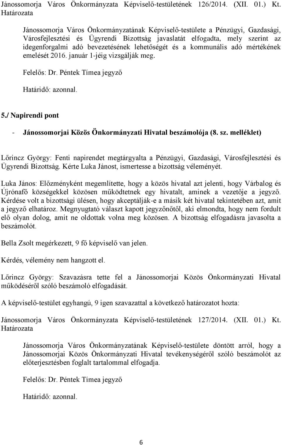 lehetőségét és a kommunális adó mértékének emelését 2016. január 1-jéig vizsgálják meg. Felelős: Dr. Péntek Tímea jegyző 5./ Napirendi pont - Jánossomorjai Közös Önkormányzati Hivatal beszámolója (8.