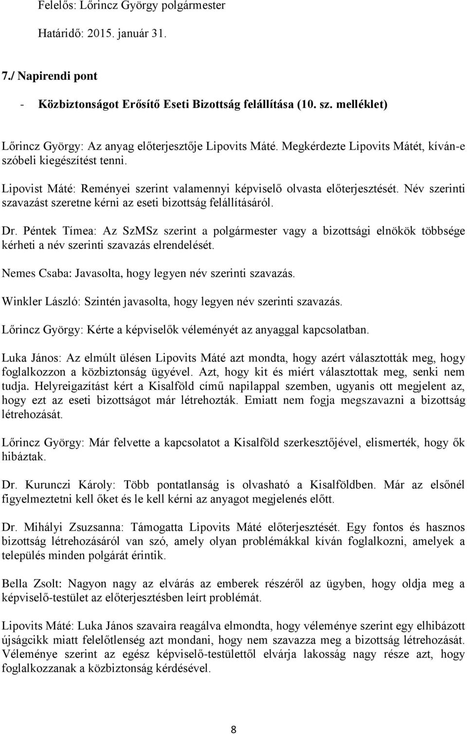 Lipovist Máté: Reményei szerint valamennyi képviselő olvasta előterjesztését. Név szerinti szavazást szeretne kérni az eseti bizottság felállításáról. Dr.