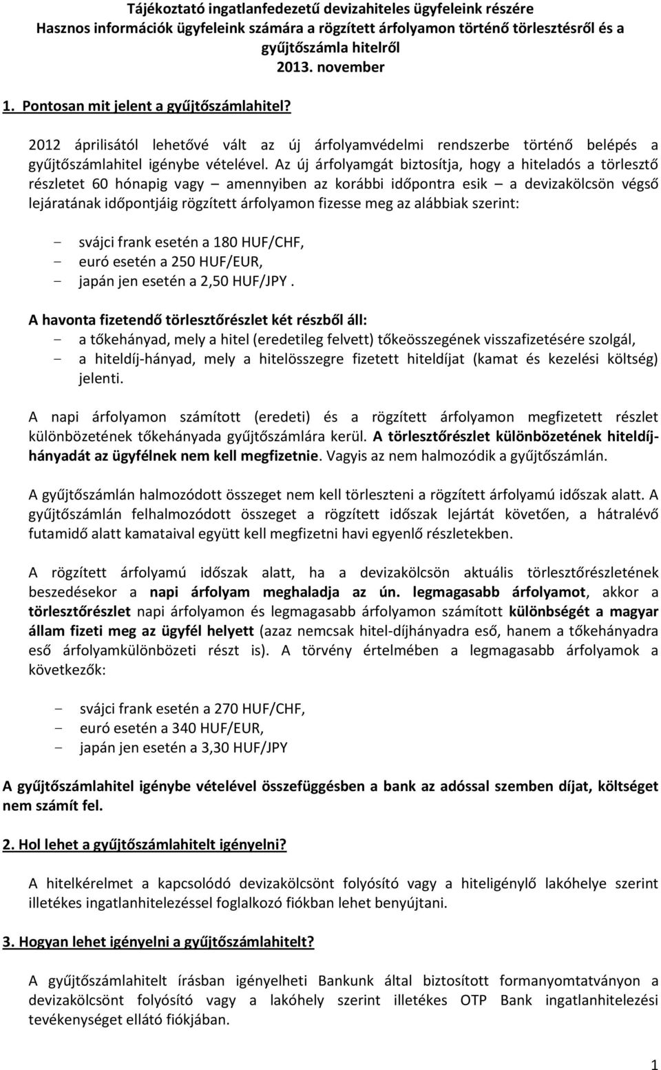 Az új árfolyamgát biztosítja, hogy a hiteladós a törlesztő részletet 60 hónapig vagy amennyiben az korábbi időpontra esik a devizakölcsön végső lejáratának időpontjáig rögzített árfolyamon fizesse