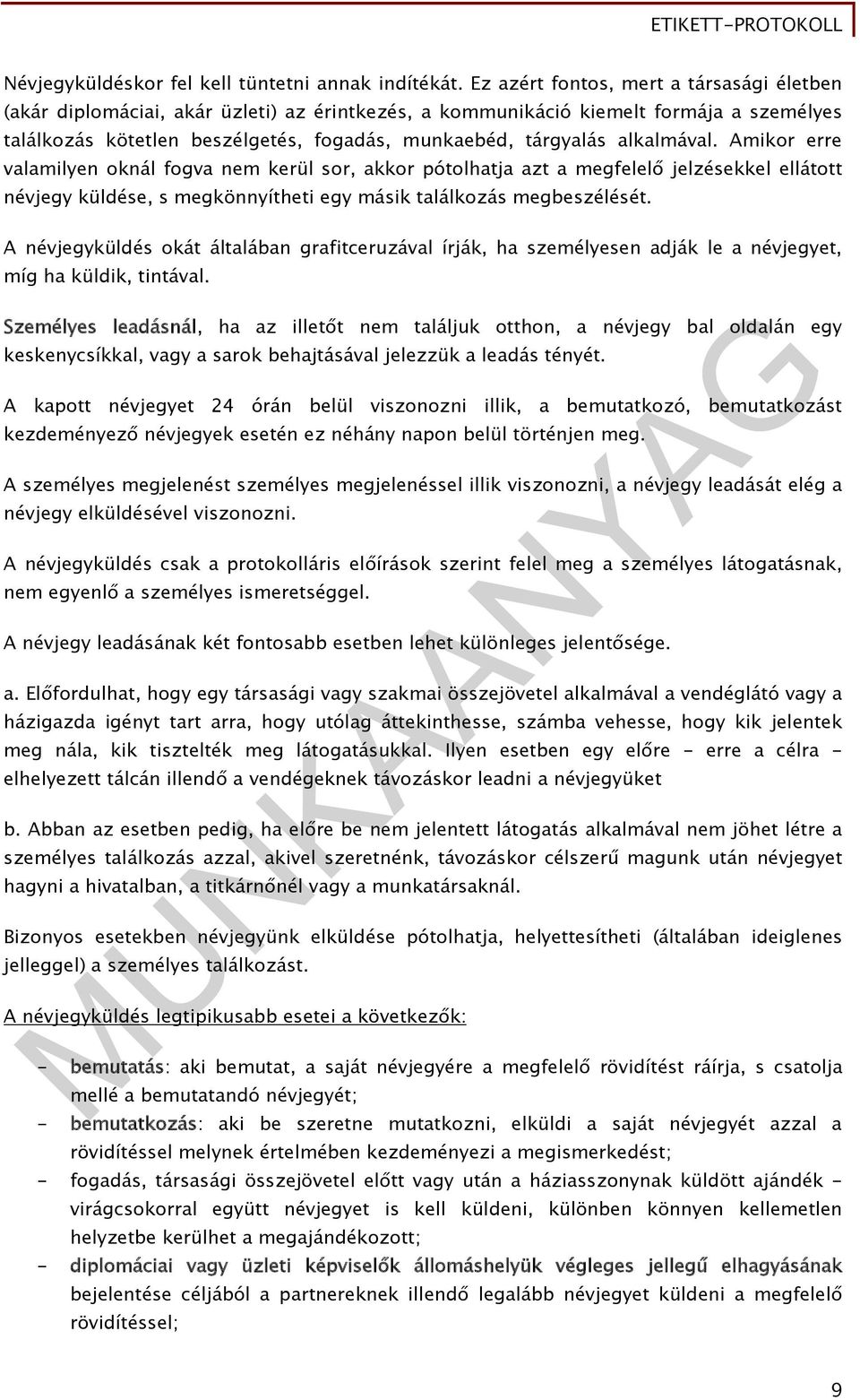 alkalmával. Amikor erre valamilyen oknál fogva nem kerül sor, akkor pótolhatja azt a megfelelő jelzésekkel ellátott névjegy küldése, s megkönnyítheti egy másik találkozás megbeszélését.