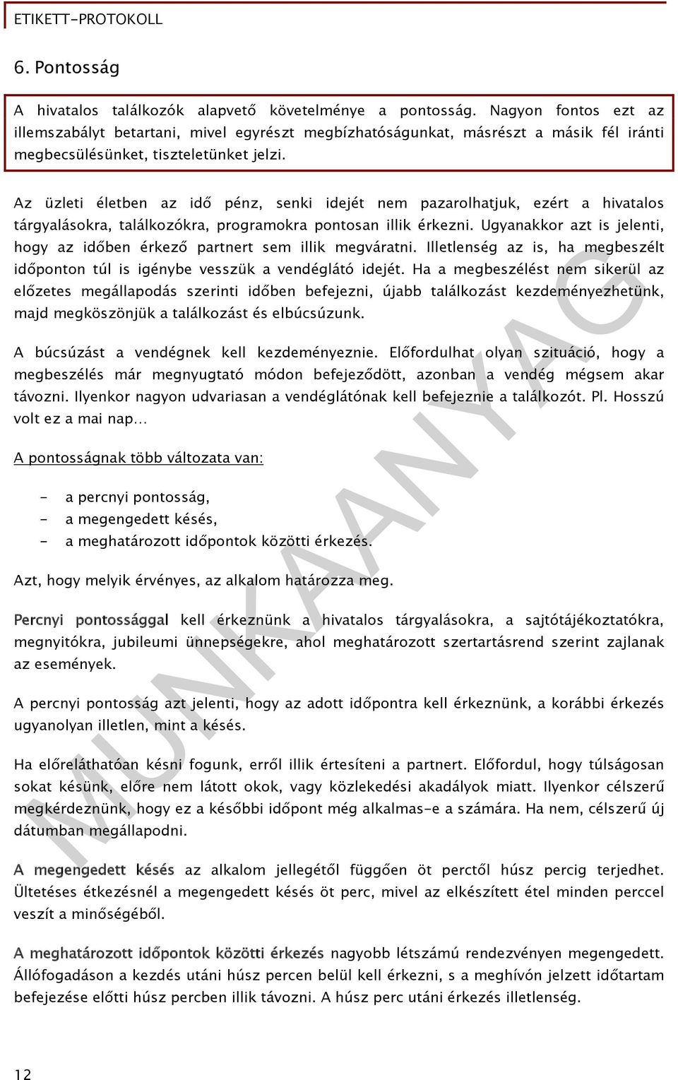 Az üzleti életben az idő pénz, senki idejét nem pazarolhatjuk, ezért a hivatalos tárgyalásokra, találkozókra, programokra pontosan illik érkezni.